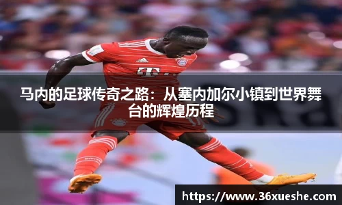 马内的足球传奇之路：从塞内加尔小镇到世界舞台的辉煌历程